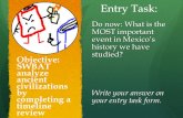 Do now: What is the MOST important event in Mexicos history we have studied? Write your answer on your entry task form. Entry Task: Objective: SWBAT analyze.