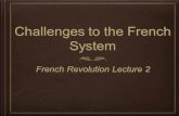 Challenges to the French System French Revolution Lecture 2.