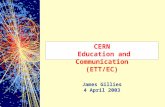 CERN Education and Communication (ETT/EC) James Gillies 4 April 2003.