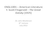 ENGL1001  American Literature F. Scott Fitzgerald  The Great Gatsby (1925) Dr. John Masterson 6 th Lecture July 2012.