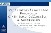 Ventilator-Associated Pneumonia K-HEN Data Collection  Submission Dolores Hagan, RN BSN K-HEN Education and Data Manager August 2012.