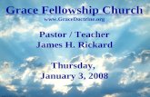 Grace Fellowship Church   Pastor / Teacher James H. Rickard Thursday, January 3, 2008.