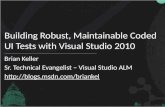 Building Robust, Maintainable Coded UI Tests with Visual Studio 2010 Brian Keller Sr. Technical Evangelist  Visual Studio ALM