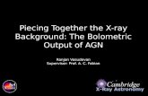 Piecing Together the X-ray Background: The Bolometric Output of AGN Ranjan Vasudevan Supervisor: Prof. A. C. Fabian.
