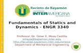 ENGR 3340: Fundamentals of Statics and Dynamics Fundamentals of Statics and Dynamics - ENGR 3340 Professor: Dr. Omar E. Meza Castillo