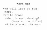Warm Up: We will look at two maps. Write down:  What is each showing? (Look at the titles)  2 facts about the maps.