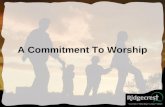 A Commitment To Worship. Why do we do what we do? Whats it really all about? Whats the Endgame?