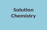 Solution Chemistry. Solutions Homogeneous mixtures of substances composed of at least one solute and one solvent.