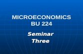 MICROECONOMICS BU 224 SeminarThree. Agenda Course Issues and Questions Course Issues and Questions Chapters Three and Four: Questions and Problems from.
