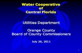 1 Water Cooperative of Central Florida Utilities Department Orange County Board of County Commissioners July 26, 2011.