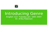 Introducing Genre English 112: Tuesday Jan. 16th 2007 Dr. Erika Paterson.
