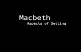 Macbeth Aspects of Setting. Macbeth: Setting According to the reference book named "Biography," Macbeth…