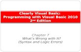 Chapter 7 What’s Wrong with It? (Syntax and Logic Errors) Clearly Visual Basic: Programming with Visual…