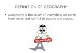 DEFINITION OF GEOGRAPHY Geography is the study of everything on earth from rocks and rainfall to people…