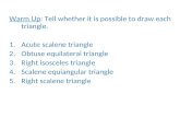Warm Up: Tell whether it is possible to draw each triangle. 1.Acute scalene triangle 2.Obtuse equilateral…