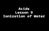 Acids Lesson 9 Ionization of Water. The pH Scale Water ionizes to a small degree. H 2 O (l) ⇄ H +…