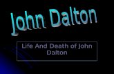 Life And Death of John Dalton. John D. Born on Sept. 6, 1766 Died on July 24, 1844 Born Eagelsfield,…