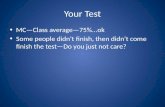 Your Test MC—Class average—75%...ok Some people didn’t finish, then didn’t come finish the test—Do…