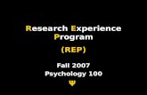 Research Experience Program (REP) Fall 2007 Psychology 100 Ψ.