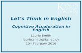 1 Let’s Think in English Cognitive Acceleration in English Laurie Smith 10 th February 2016.