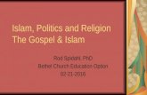 Islam, Politics and Religion The Gospel & Islam Rod Spidahl, PhD Bethel Church Education Option 02-21-2016.