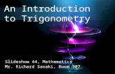 An Introduction to Trigonometry Slideshow 44, Mathematics Mr. Richard Sasaki, Room 307.