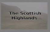The Scottish Highlands. The Scottish’s Highlands The Highlands is a montainious region in the North…