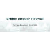 Bridge through Firewall Revised August 8th 2001. Objectives  Run Bridge through the firewall but…