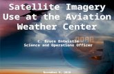November 9, 2010 Satellite Imagery Use at the Aviation Weather Center C. Bruce Entwistle Science and…