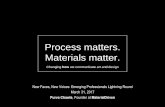 Process Matters. Materials Matter.