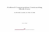 Federal Construction Contracting Made · PDF fileFederal Construction Contracting Made Easy: A Field Guide to the FAR is designed to be your on-site reference guide to the FAR clauses