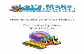 How to build your first Robot ! Full, step by step ...robotshop.com/letsmakerobots/files/How_To_Make_Your_First_Robot… · How to build your first Robot ! Full, step by step Instructions.