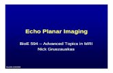 Echo Planar Imaging - · PDF file• Pulse sequence for GRE-based echo planar imaging (EPI) Bioe594-1/26/2006 Echo Planar Imaging • Can form a complete imaging from a single shot