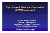 Injuries and Violence Prevention: WHO's · PDF fileInjuries and Violence Prevention: WHO's approach Etienne Krug, MD, MPH Director, Department of Injuries and Violence Prevention,