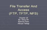 File Transfer And Access (FTP, TFTP, NFS)jeffw/Semesters/2006Fall/COMP429/Presentations/Ch… · File Transfer And Access (FTP, TFTP, NFS) Chapter 25 By: Sang Oh Spencer Kam Atsuya