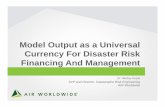 Model Output as a Universal Currency For Disaster Risk ... · PDF fileCurrency For Disaster Risk Financing And Management ... - Dr. Milan Simic Senior Vice President & ... Models as