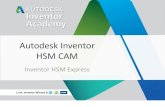 Autodesk Inventor HSM CAM - · PDF fileAutodesk CAM Solutions Next Generation Integrated CAM Software CAM software for Autodesk' Inventor. All the benefits of HSMWorks in an integrated