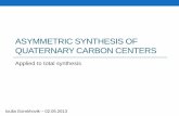 Asymmetric synthesis of all-carbon quaternary · PDF file13/05/2013 · ASYMMETRIC SYNTHESIS OF QUATERNARY CARBON CENTERS Applied to total synthesis Ioulia Gorokhovik – 02.05.2013