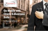 Go Mobile with Oracle E-Business · PDF fileGo Mobile with Oracle E-Business Suite ... Suite since 2004 Upgraded to R12 in January 2009 Implemented OBIEE in January 2010 Oracle Fusion
