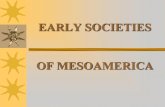 EARLY SOCIETIES OF MESOAMERICA - Denton  · PDF fileEARLY SOCIETIES OF MESOAMERICA. EARLY PRE-HISTORY ... • Decline and fall of Olmec society