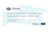 Recent Linux TCP Updates, and how to tune your 100G host · PDF fileRecent Linux TCP Updates, and how to tune your 100G host Nate Hanford, Brian Tierney, ESnet blDerney@es.net hGp://fasterdata.es.net