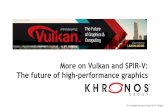More on Vulkan and SPIR-V: The future of high · PDF file•Vulkan – next generation graphics API - Low overhead, high-efficiency graphics and compute on GPUs - Formerly discussed