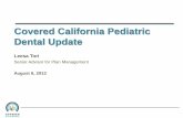 Covered California Pediatric Dental · PDF fileCovered California Pediatric Dental Update ... No earlier than 2015 for developing embedded product 6 ... Covered California Pediatric