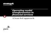 Operating model transformation in financial services · PDF filemanagement and loss ... • A lean-led business transformation builds a robust, ... exposing improvement opportunities