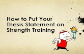 How to Put Your Thesis Statement on Strength Trainingmsgerlach.weebly.com/uploads/1/2/9/2/.../writing_thesis_statements.pdf · Titanic was a sad movie = ... Exceeding THESIS STATEMENT