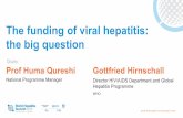 The funding of viral hepatitis: the big question - · PDF fileChairs: The funding of viral hepatitis: the big question Prof Huma Qureshi Gottfried Hirnschall Director HIV/AIDS Department