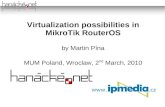 Virtualization possibilities in MikroTik RouterOSdslrouter.sourceforge.net/stuff/mikrotik/MUM PL 2010/pina.pdf · Virtualization possibilities in MikroTik RouterOS by Martin Pína
