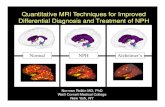 Quantitative MRI Techniques for Improved Differential ... · PDF fileQuantitative MRI Techniques for Improved Differential Diagnosis and Treatment of NPH Norman Relkin MD, PhD Weill