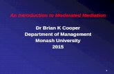 Dr Brian K Cooper Department of Management Monash ... · PDF fileAn Introduction to Moderated Mediation . Dr Brian K Cooper . Department of Management . Monash University . 2015 .
