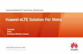 Huawei eLTE Solution For  · PDF fileHuawei eLTE Solution For Metro Presenter ... BBU ≤ 12 kg, RRU < 12.5kg for 1.8G 2 path, ... Train Access Unit Switch